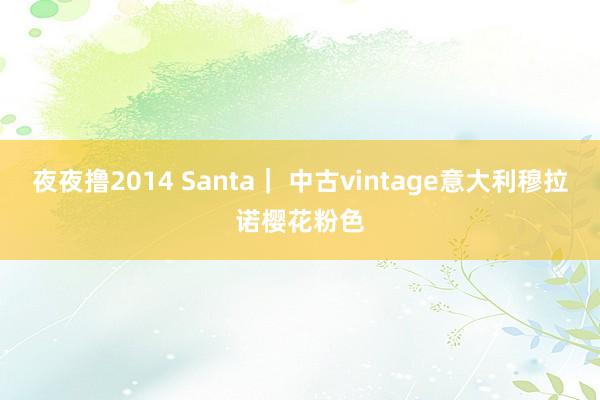 夜夜撸2014 Santa｜ 中古vintage意大利穆拉诺樱花粉色