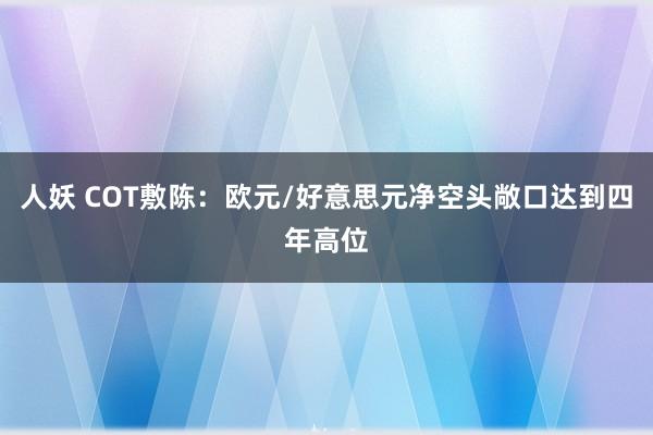 人妖 COT敷陈：欧元/好意思元净空头敞口达到四年高位