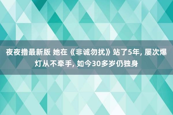 夜夜撸最新版 她在《非诚勿扰》站了5年， 屡次爆灯从不牵手， 如今30多岁仍独身